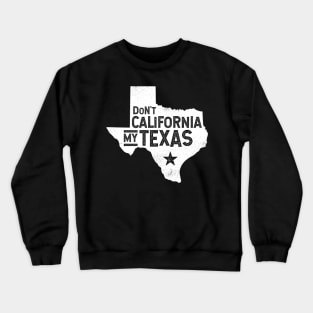 Don't California My Texas Distressed State | Texas Pride Crewneck Sweatshirt